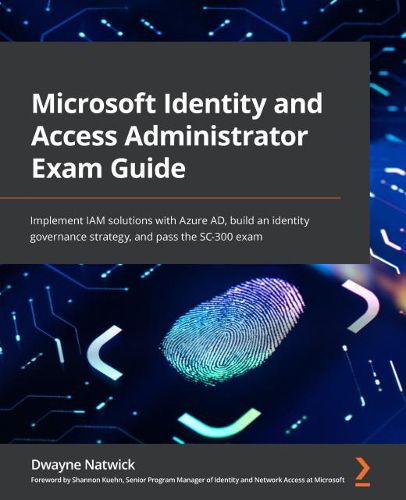 Cover image for Microsoft Identity and Access Administrator Exam Guide: Implement IAM solutions with Azure AD, build an identity governance strategy, and pass the SC-300 exam