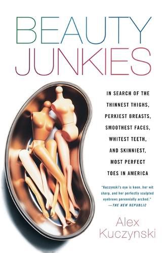 Cover image for Beauty Junkies: In search of the thinnest thighs, perkiest breasts, smoothest faces, whitest teeth, and skinniest, most perfect toes in America