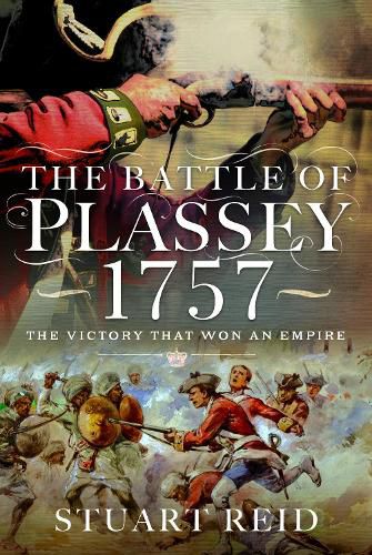 The Battle of Plassey 1757: The Victory That Won an Empire