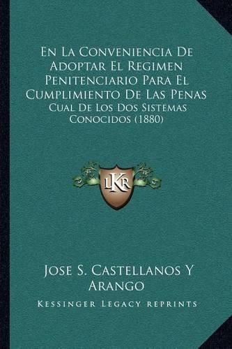 Cover image for En La Conveniencia de Adoptar El Regimen Penitenciario Para El Cumplimiento de Las Penas: Cual de Los DOS Sistemas Conocidos (1880)