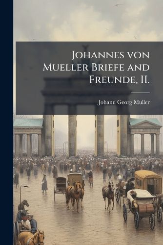 Cover image for Johannes von Mueller Briefe and Freunde, II.