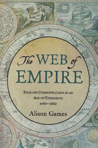 Cover image for The Web of Empire: English Cosmopolitans in an Age of Expansion, 1560-1660