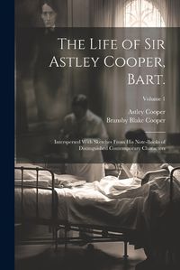 Cover image for The Life of Sir Astley Cooper, Bart.