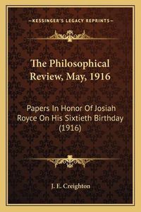 Cover image for The Philosophical Review, May, 1916: Papers in Honor of Josiah Royce on His Sixtieth Birthday (1916)