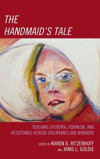 Cover image for The Handmaid's Tale: Teaching Dystopia, Feminism, and Resistance Across Disciplines and Borders