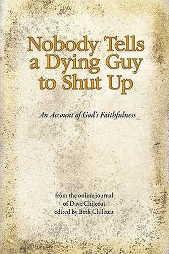 Cover image for Nobody Tells a Dying Guy to Shut Up: An Account of God's Faithfulness