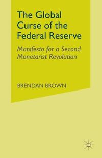 Cover image for The Global Curse of the Federal Reserve: Manifesto for a Second Monetarist Revolution