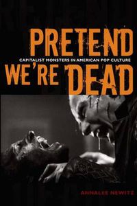Cover image for Pretend We're Dead: Capitalist Monsters in American Pop Culture