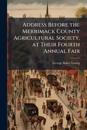 Cover image for Address Before the Merrimack County Agricultural Society, at Their Fourth Annual Fair