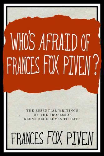 Who's Afraid Of Frances Fox Piven: The Essential Writings of the Professor Glen Beck Loves to Hate