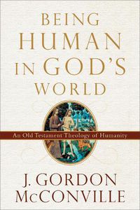 Cover image for Being Human in God"s World - An Old Testament Theology of Humanity