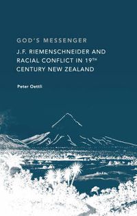 Cover image for God's Messenger: J. F. Riemenschneider and Racial Conflict in 19th Century New Zealand