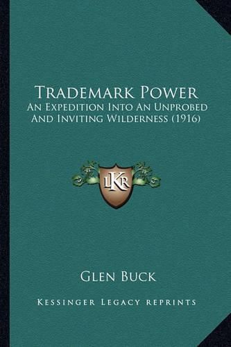 Cover image for Trademark Power: An Expedition Into an Unprobed and Inviting Wilderness (1916)