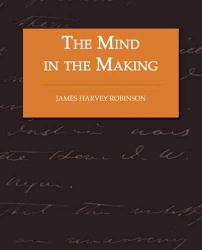 Cover image for The Mind in the Making - The Relation of Intelligence to Social Reform