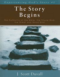 Cover image for The Story Begins: The Authority of the Bible, the Triune God, the Great and Good God