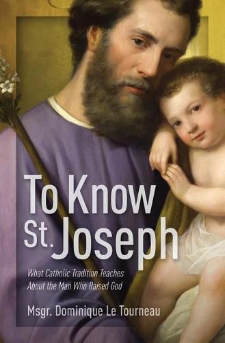 Cover image for To Know St. Joseph: What Catholic Tradition Teaches about the Man Who Raised God