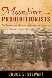 Cover image for Moonshiners and Prohibitionists: The Battle over Alcohol in Southern Appalachia