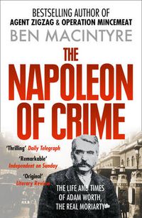 Cover image for The Napoleon of Crime: The Life and Times of Adam Worth, the Real Moriarty