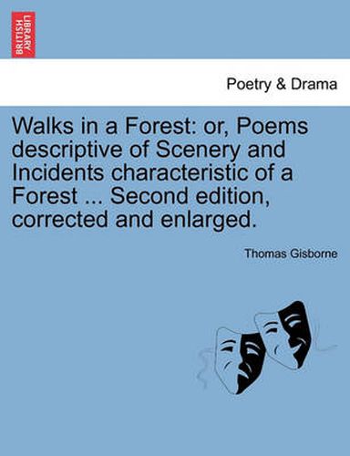 Cover image for Walks in a Forest: Or, Poems Descriptive of Scenery and Incidents Characteristic of a Forest ... Second Edition, Corrected and Enlarged.