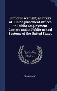 Cover image for Junior Placement; A Survey of Junior-Placement Offices in Public Employment Centers and in Public-School Systems of the United States