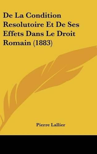 Cover image for de La Condition Resolutoire Et de Ses Effets Dans Le Droit Romain (1883)