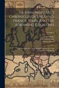 Cover image for Sir John Froissart's Chronicles of England, France, Spain, and the Adjoining Countries