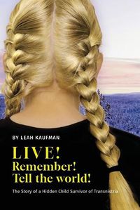 Cover image for LIVE! REMEMBER! TELL THE WORLD!, The Story of a Hidden Child Survivor of Transnistria