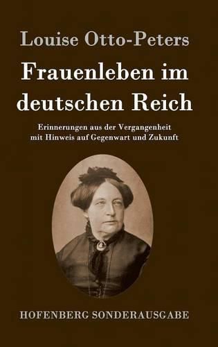 Frauenleben im deutschen Reich: Erinnerungen aus der Vergangenheit mit Hinweis auf Gegenwart und Zukunft