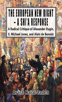 Cover image for The European New Right - A Shi'a Response: A Radical Critique of Alexander Dugin, E. Michael Jones, and Alain de Benoist