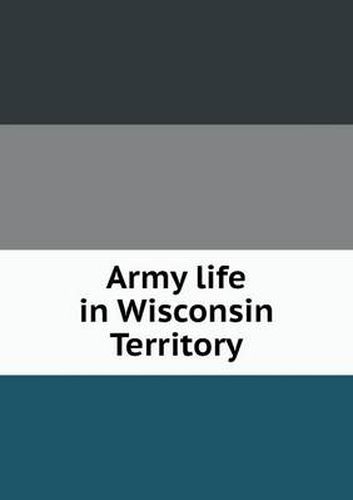 Cover image for Army life in Wisconsin Territory