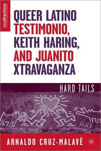 Cover image for Queer Latino Testimonio, Keith Haring, and Juanito Xtravaganza: Hard Tails