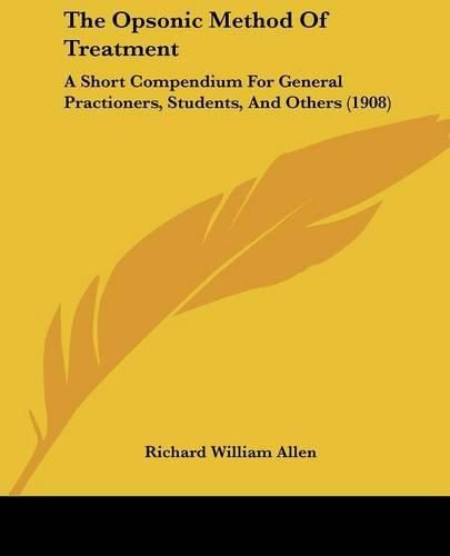 Cover image for The Opsonic Method of Treatment: A Short Compendium for General Practioners, Students, and Others (1908)