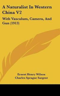 Cover image for A Naturalist in Western China V2: With Vasculum, Camera, and Gun (1913)