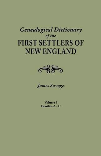 A Genealogical Dictionary of the First Settlers of New England, showing three generations of those who came before May, 1692. In four volumes. Volume I (families Abbee - Cuttriss)