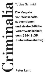 Cover image for Die Vergabe Von Wirtschaftssubventionen Und Strafrechtliche Verantwortlichkeit Gem. 264 Stgb (Subventionsbetrug)