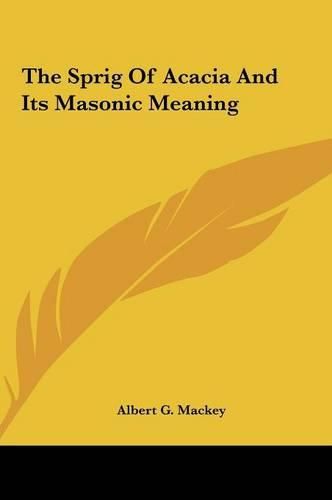 The Sprig of Acacia and Its Masonic Meaning the Sprig of Acacia and Its Masonic Meaning