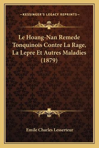 Le Hoang-Nan Remede Tonquinois Contre La Rage, La Lepre Et Autres Maladies (1879)