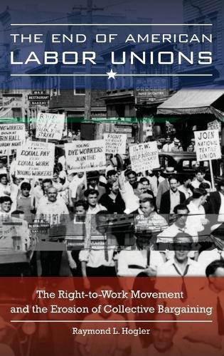 The End of American Labor Unions: The Right-to-Work Movement and the Erosion of Collective Bargaining