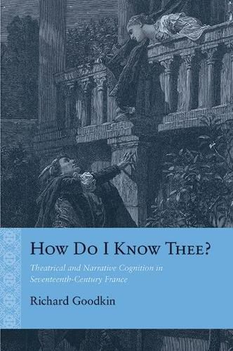 How Do I Know Thee?: Theatrical and Narrative Cognition in Seventeenth-Century France