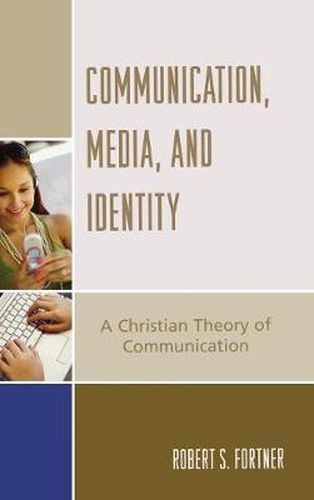 Cover image for Communication, Media, and Identity: A Christian Theory of Communication