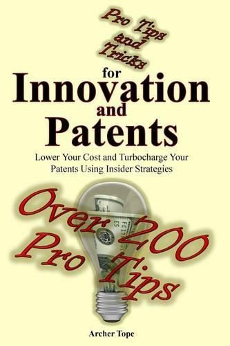 Cover image for Pro Tips and Tricks for Innovation and Patents: Lower Your Cost and Turbocharge Your Patents Using Insider Strategies