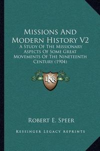 Cover image for Missions and Modern History V2: A Study of the Missionary Aspects of Some Great Movements of the Nineteenth Century (1904)