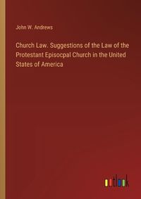 Cover image for Church Law. Suggestions of the Law of the Protestant Episocpal Church in the United States of America
