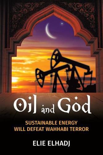 Cover image for Oil and God: Sustainable Energy Will Defeat Wahhabi Terror