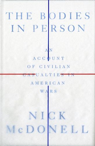 Cover image for The Bodies in Person: An Account of Civilian Casualties in American Wars
