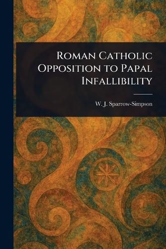 Cover image for Roman Catholic Opposition to Papal Infallibility