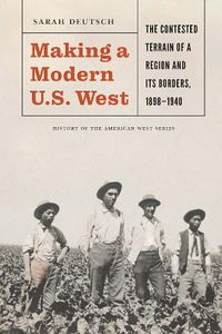 Cover image for Making a Modern U.S. West: The Contested Terrain of a Region and Its Borders, 1898-1940