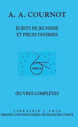 Antoine Augustin Cournot: Iuvres Completes XI Ecrits de Jeunesse Et Pieces Diverses