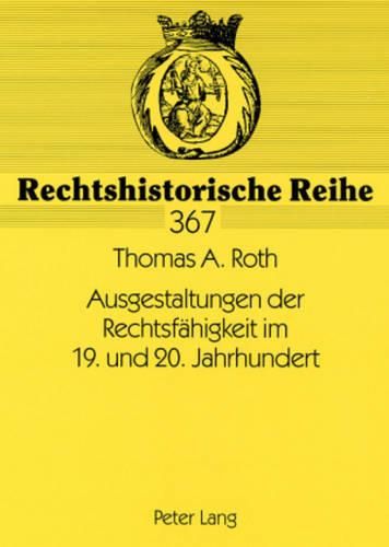 Ausgestaltungen Der Rechtsfaehigkeit Im 19. Und 20. Jahrhundert: Zur Rechtspersoenlichkeit Natuerlicher Personen in Den Bedeutenden Deutschen Zivilrechtsordnungen