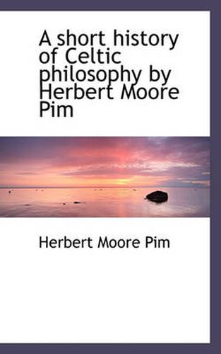 Cover image for A Short History of Celtic Philosophy by Herbert Moore Pim